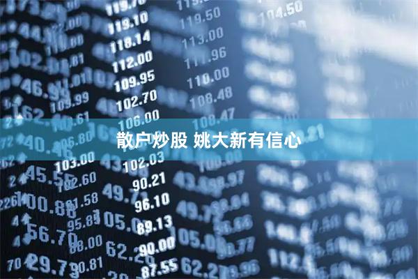 散户炒股 姚大新有信心