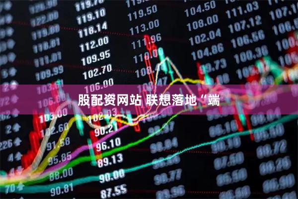 股配资网站 联想落地“端